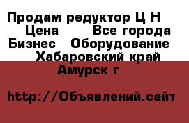 Продам редуктор Ц2Н-500 › Цена ­ 1 - Все города Бизнес » Оборудование   . Хабаровский край,Амурск г.